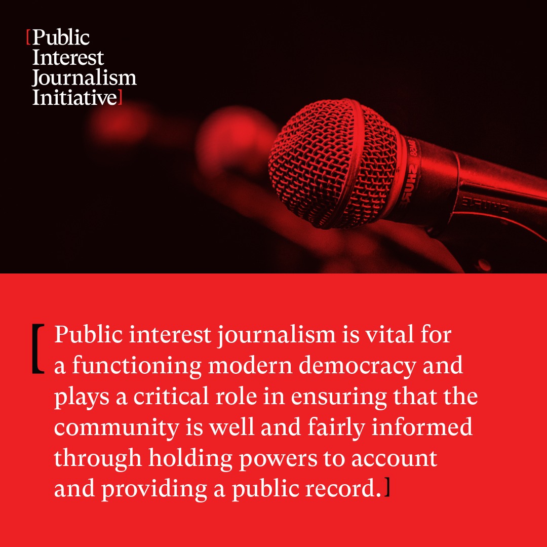 A square image with the Public Interest Journalism Initiative logo in white in the top left corner. The top half of the image is black and shows microphones in red. On the lower half, which is red, white text says "Public interest journalism is vital for a functioning modern democracy and plays a critical role in ensuring that the community is well and fairly informed through holding powers to account and providing a public record."