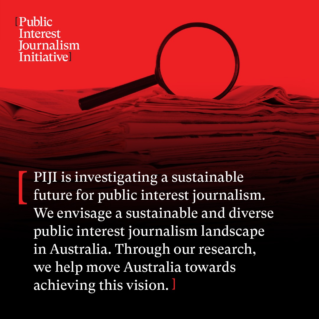 A square image with the Public Interest Journalism Initiative logo in white in the top left corner. The top half of the image is red and shows a black magnifying glass on top of a stack of paper. Text in white on a black background on the lower half of the image says "PIJI is investigating a sustainable future for public interest journalism. We envisage a sustainable and diverse public interest journalism landscape in Australia. Through our research, we help move Australia towards achieving this vision."